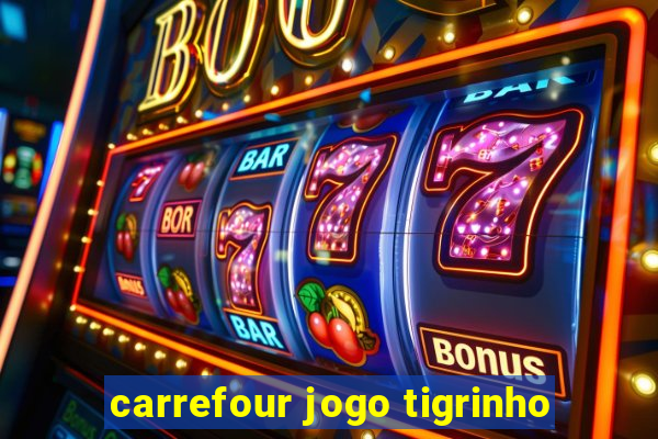 carrefour jogo tigrinho