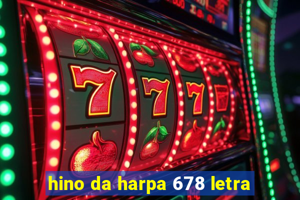 hino da harpa 678 letra