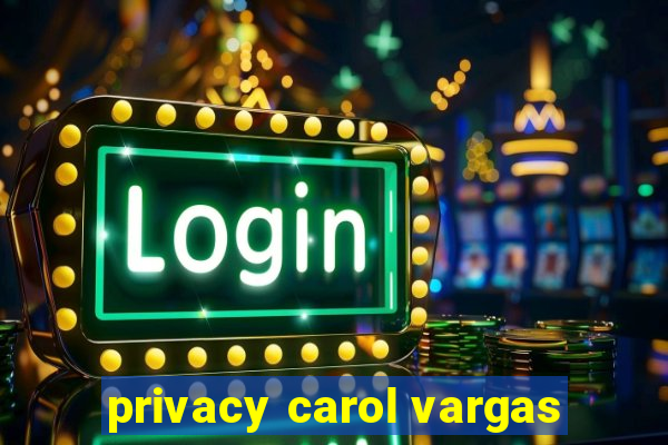 privacy carol vargas