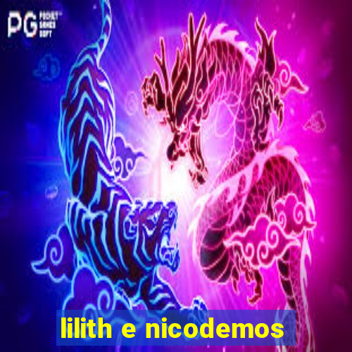 lilith e nicodemos