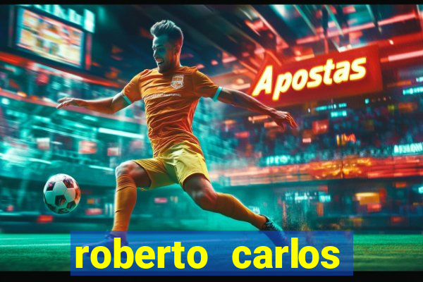 roberto carlos jogador fortuna