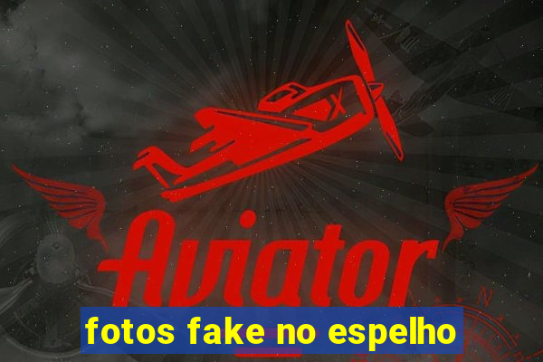 fotos fake no espelho