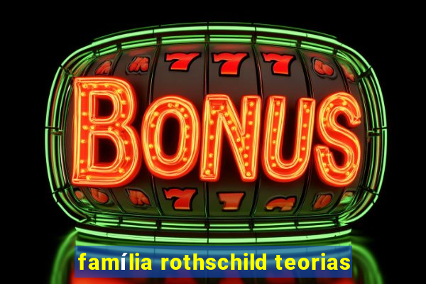 família rothschild teorias