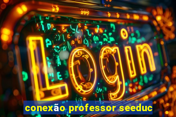 conexão professor seeduc