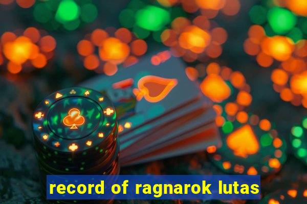 record of ragnarok lutas