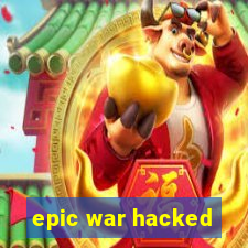 epic war hacked