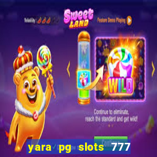 yara pg slots 777 paga mesmo