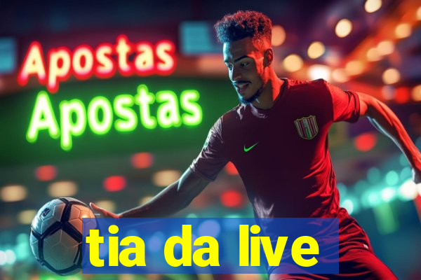 tia da live