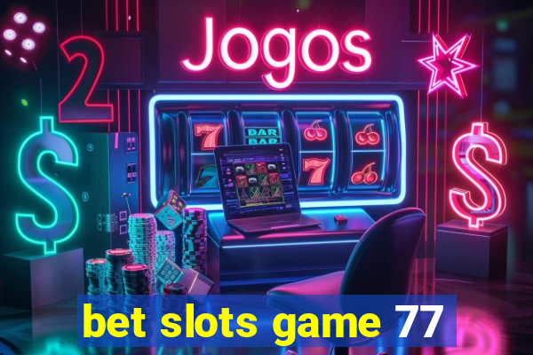 bet slots game 77