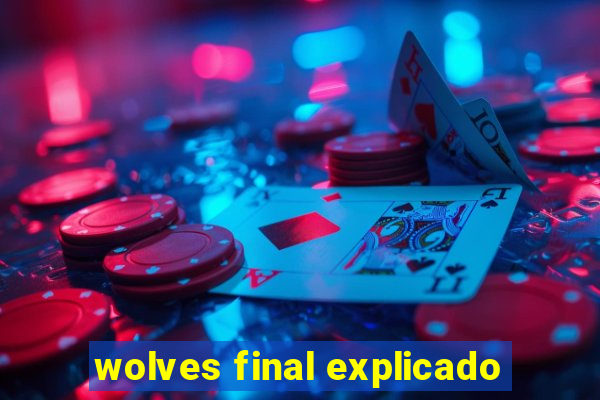 wolves final explicado