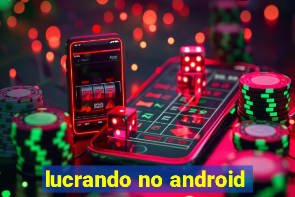 lucrando no android