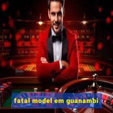 fatal model em guanambi