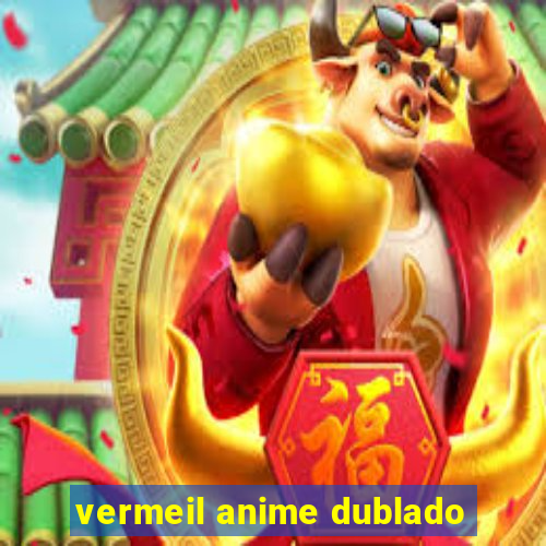 vermeil anime dublado