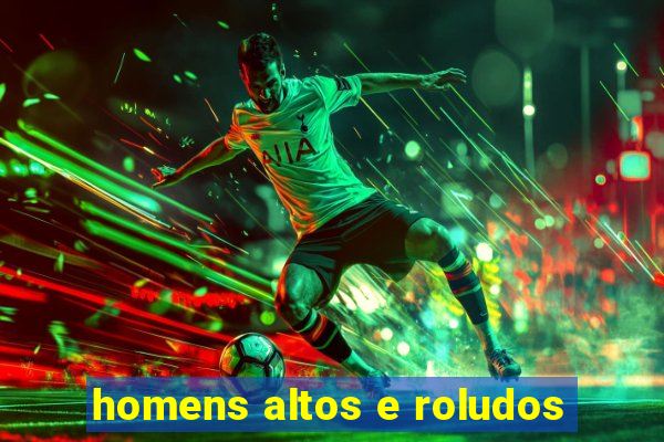 homens altos e roludos