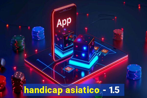 handicap asiatico - 1.5