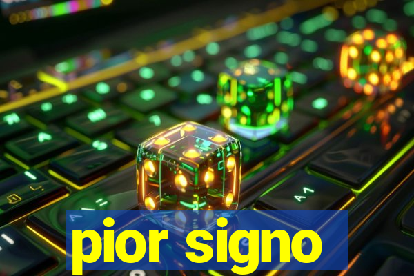 pior signo