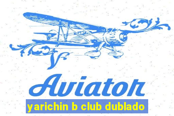 yarichin b club dublado