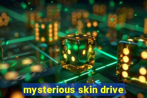 mysterious skin drive