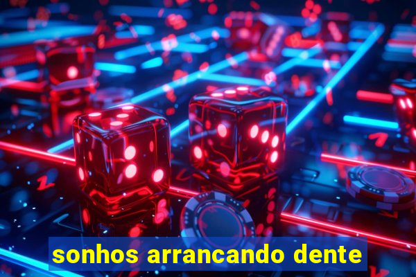 sonhos arrancando dente