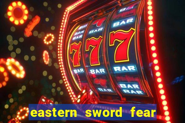 eastern sword fear and hunger