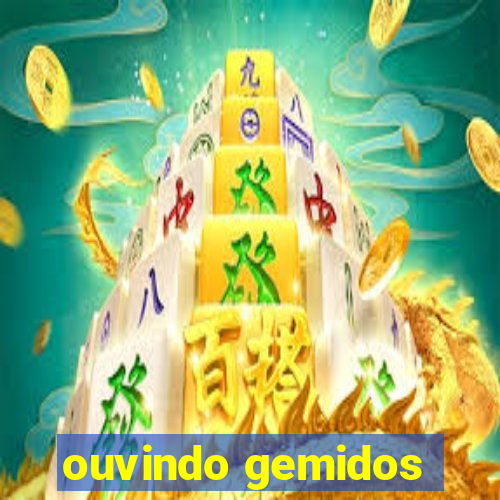 ouvindo gemidos