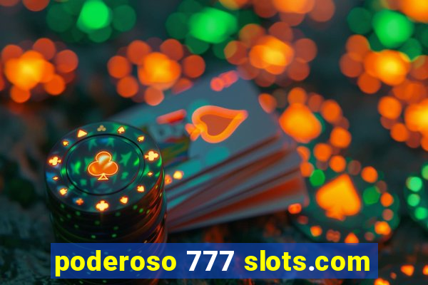 poderoso 777 slots.com