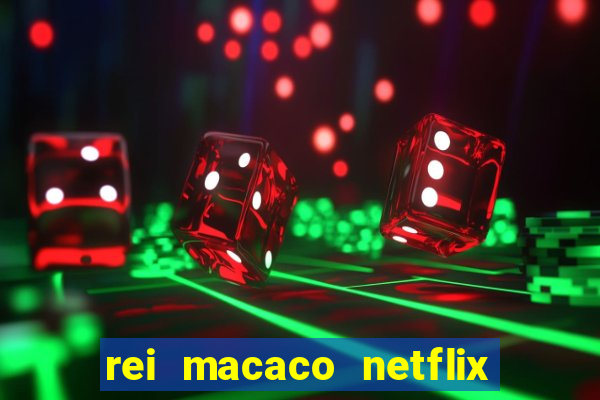 rei macaco netflix 3 temporada