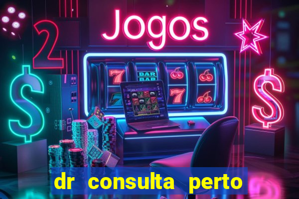 dr consulta perto de mim