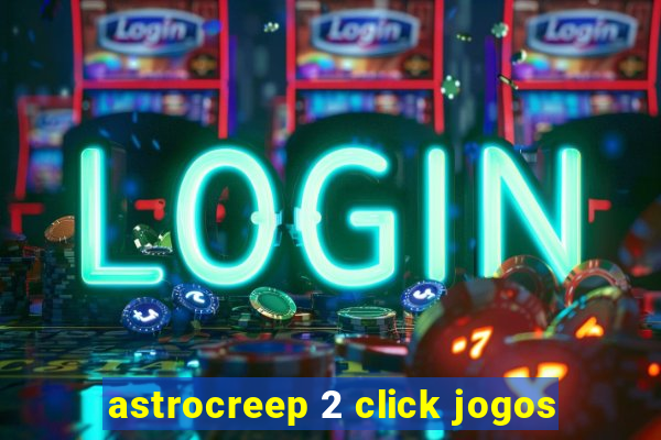 astrocreep 2 click jogos