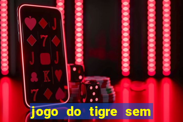 jogo do tigre sem deposito minimo