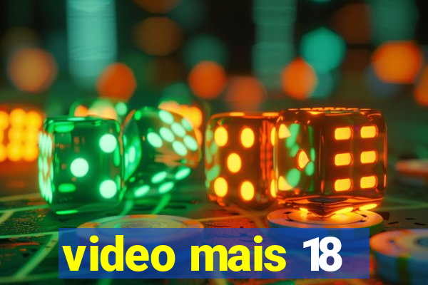 video mais 18