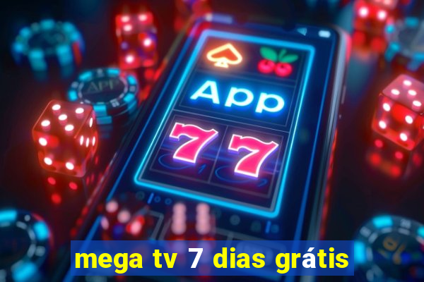 mega tv 7 dias grátis