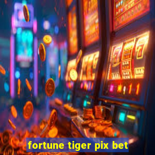 fortune tiger pix bet