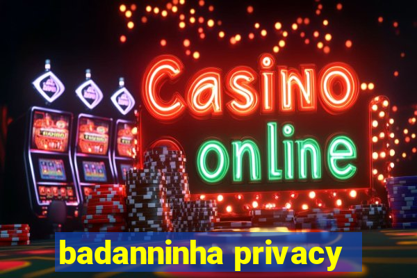 badanninha privacy