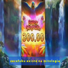 zerofuku existe na mitologia