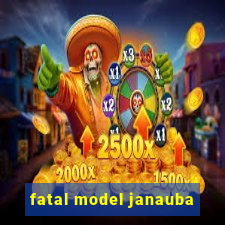 fatal model janauba