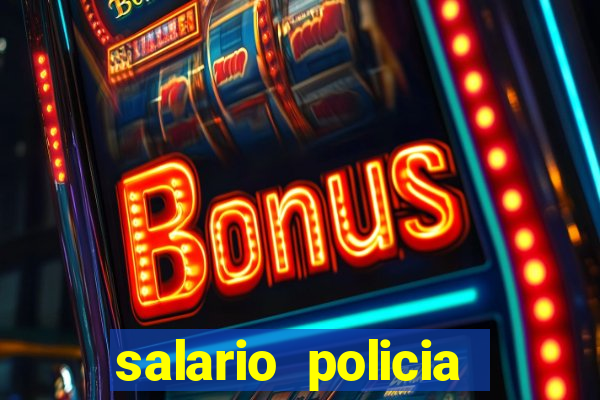 salario policia civil da bahia