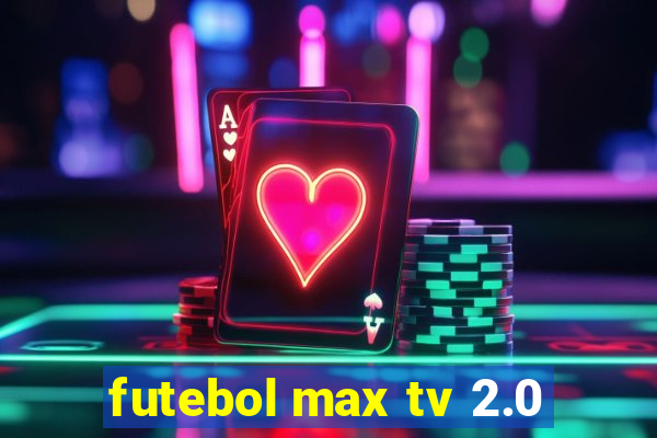 futebol max tv 2.0