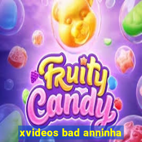 xvideos bad anninha