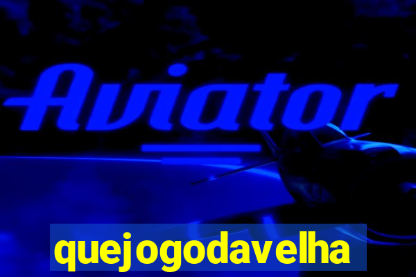 quejogodavelha