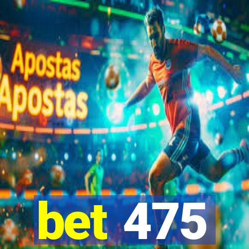 bet 475