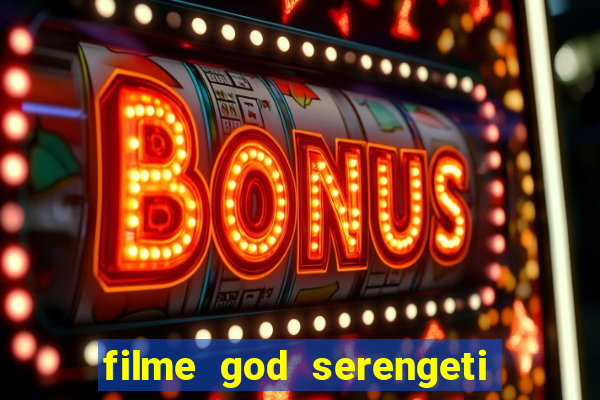 filme god serengeti completo dublado