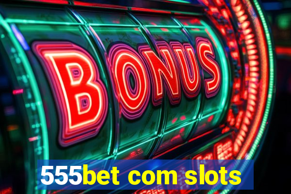 555bet com slots