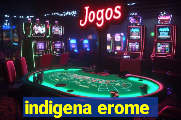 indigena erome