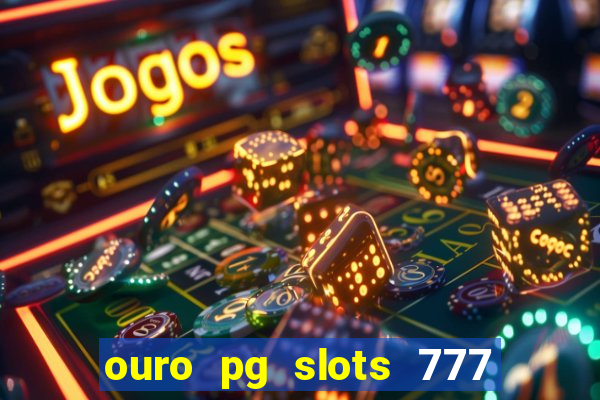 ouro pg slots 777 é confiável