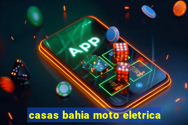 casas bahia moto eletrica