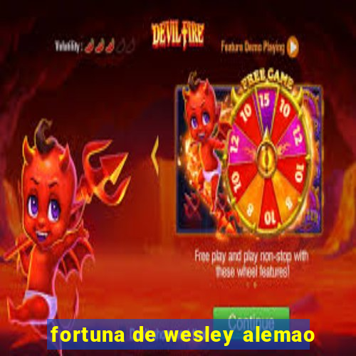 fortuna de wesley alemao