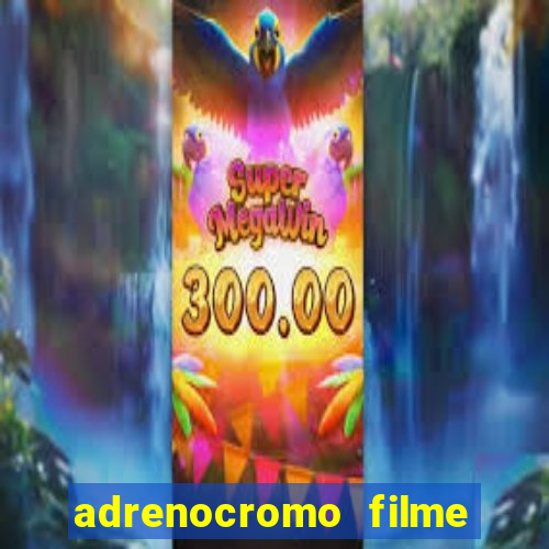 adrenocromo filme onde assistir