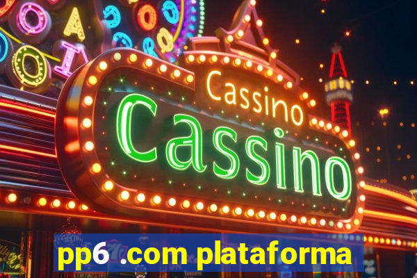 pp6 .com plataforma