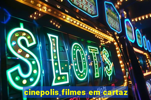 cinepolis filmes em cartaz